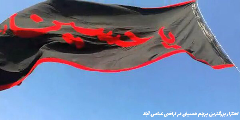 اهتزاز بزرگترین پرچم حسینی در اراضی عباس آباد